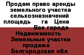 Продам право аренды земельного участка сельхозназначений  площадь 14.3га › Цена ­ 1 500 000 - Все города Недвижимость » Земельные участки продажа   . Белгородская обл.,Белгород г.